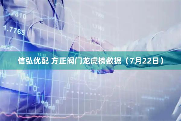 信弘优配 方正阀门龙虎榜数据（7月22日）